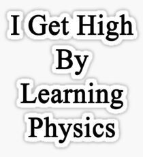 I Get High By Learning Physics Sticker