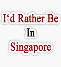 I'd Rather Be In Singapore Sticker