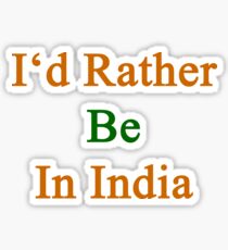 I'd Rather Be In India Sticker