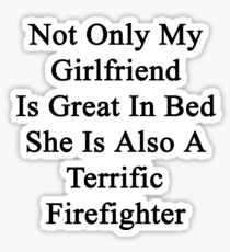 Not Only My Girlfriend Is Great In Bed She Is Also A Terrific Firefighter Sticker
