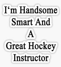 I'm Handsome Smart And A Great Hockey Instructor Sticker