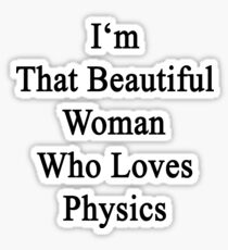 I'm That Beautiful Woman Who Loves Physics Sticker