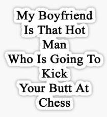 My Boyfriend Is That Hot Man Who Is Going To Kick Your Butt At Chess Sticker