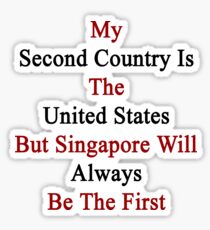 My Second Country Is The United States But Singapore Will Always Be The First Sticker