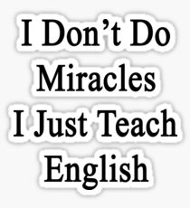 I Don't Do Miracles I Just Teach English Sticker