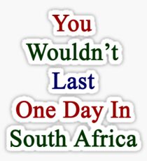 You Wouldn't Last One Day In South Africa Sticker