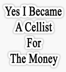 Yes I Became A Cellist For The Money Sticker