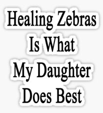 Healing Zebras Is What My Daughter Does Best Sticker