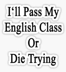 I'll Pass My English Class Or Die Trying Sticker