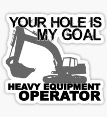 Your Hole Is My Goal - Heavy Equipment Operators Sticker