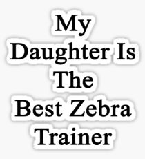 My Daughter Is The Best Zebra Trainer Sticker