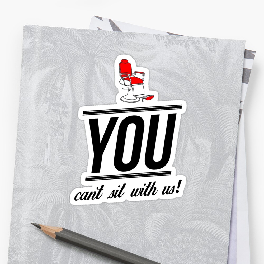 You Cant Sit With Us Sticker By Thepomp Redbubble