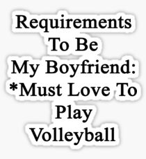 Requirements To Be My Boyfriend: *Must Love To Play Volleyball Sticker