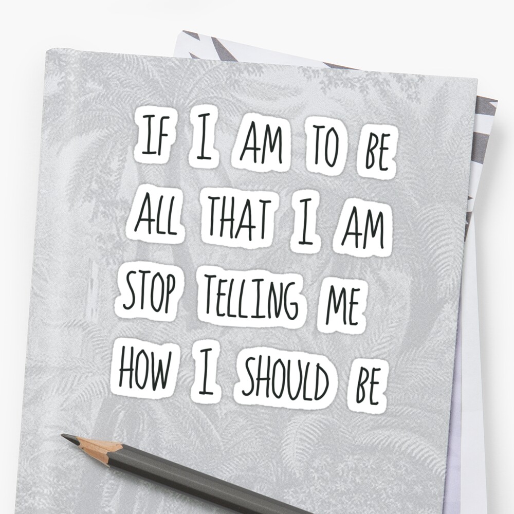 if-i-am-to-be-all-that-i-am-stickers-by-kaelynnmara-redbubble