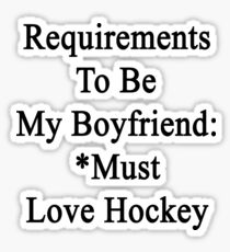Requirements To Be My Boyfriend: *Must Love Hockey Sticker