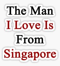The Man I Love Is From Singapore Sticker