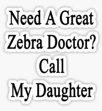 Need A Great Zebra Doctor? Call My Daughter Sticker