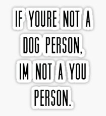 If you're not a dog person, I'm not a you person Sticker