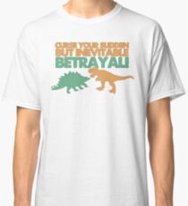 Curse your sudden but inevitable betrayal! Classic T-Shirt