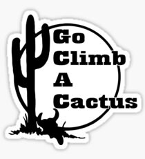 Go Climb A Cactus - funny slogan Sticker
