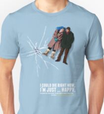 I could die right now, I'm just … happy. Unisex T-Shirt