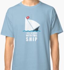 I Will Go Down With This Ship Classic T-Shirt