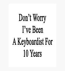 Don't Worry I've Been A Keyboardist For 10 Years Photographic Print