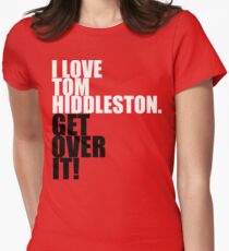 I love Tom Hiddleston. Get over it! Women's Fitted T-Shirt