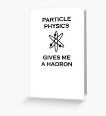 Particle Physics Gives Me a Hadron! Greeting Card
