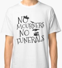 NO MOURNERS, NO FUNERALS Classic T-Shirt