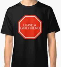 STOP: I have a girlfriend Classic T-Shirt