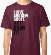 I love Andrew Scott. Get over it! Classic T-Shirt
