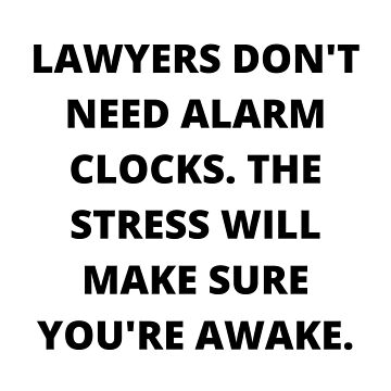 Artwork thumbnail, Lawyers don't need alarm clocks. The stress will make sure you're awake. by SBernadette