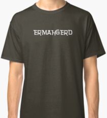 ERMAHGERD Classic T-Shirt