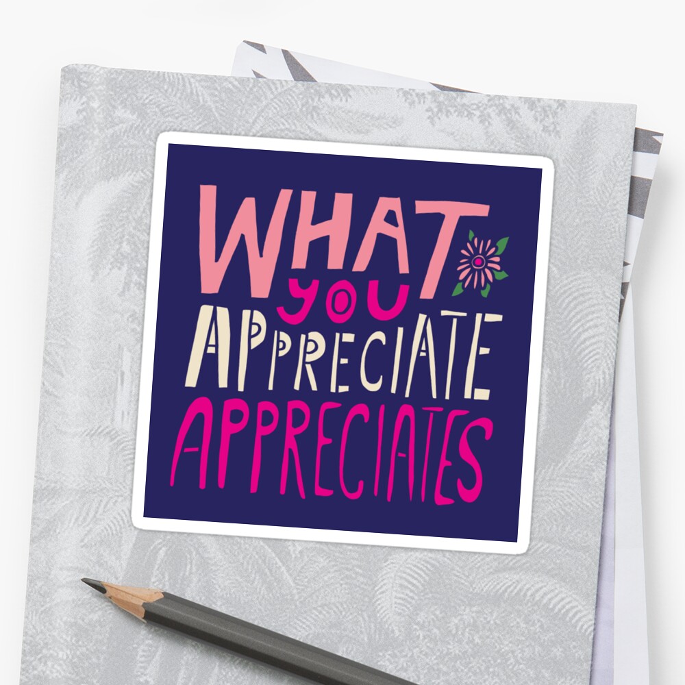 what-you-appreciate-appreciates-sticker-by-annieriker-redbubble