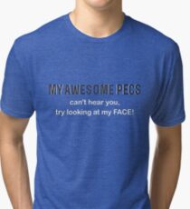 My Awesome Pecs can't hear you... Tri-blend T-Shirt
