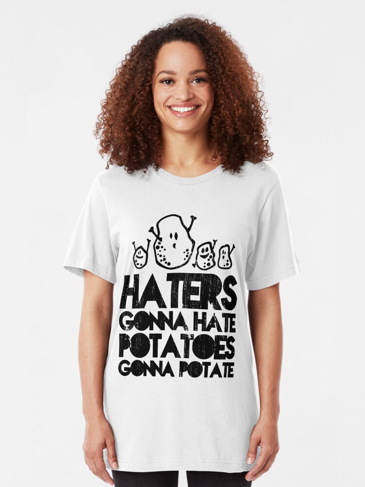 "Haters gonna hate, Potatoes gonna potate" Tshirt by Cheesybee Redbubble