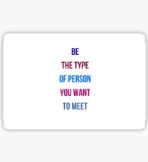 BE THE TYPE OF PERSON YOU WANT TO MEET Sticker