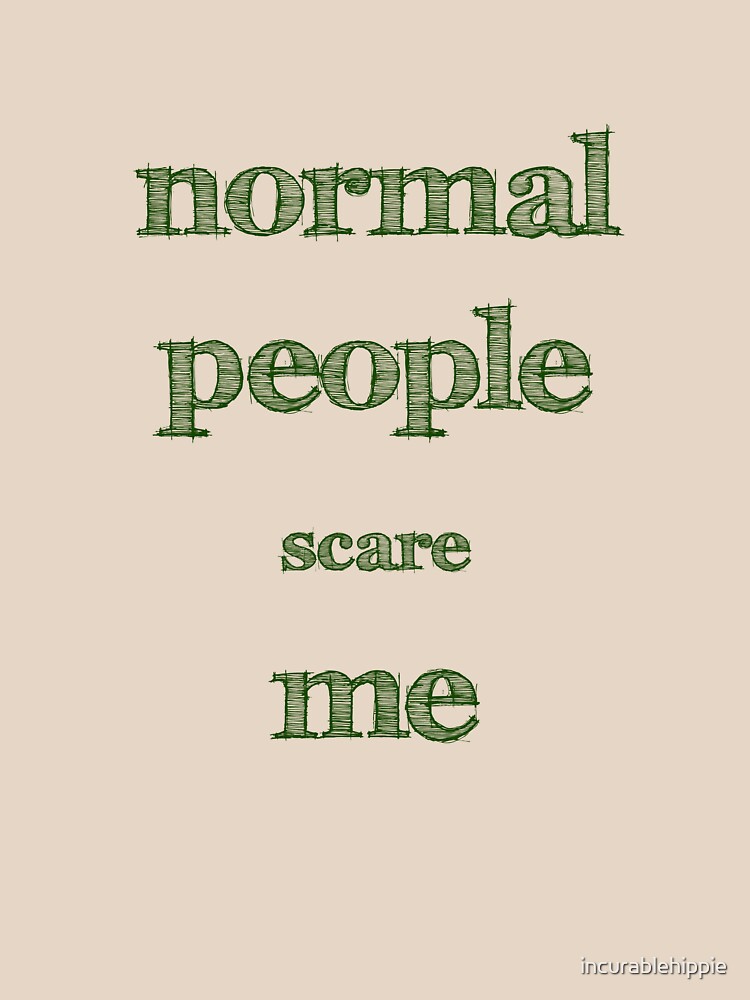 Normal People Scare Me by incurablehippie
