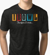 "I Bowl" Therefore "I Drink" Bowling T-Shirt Tri-blend T-Shirt