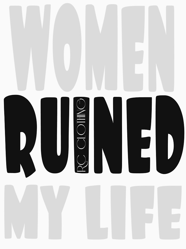 women ruined my life shirt