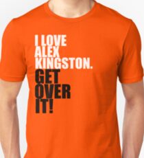 I love Alex Kingston. Get over it! Unisex T-Shirt
