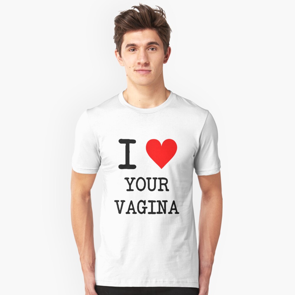 I Love Your Vagina T Shirt By 08egans Redbubble 7960