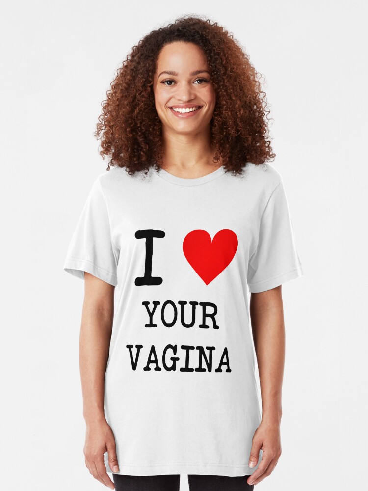 I Love Your Vagina T Shirt By 08egans Redbubble 5279