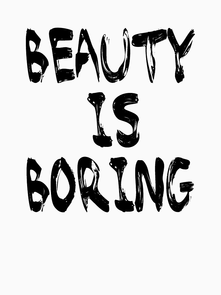 "Beauty is boring" Tshirt by Swenschi Redbubble