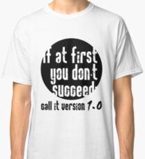If at first you don't succeed; call it version 1.0 Classic T-Shirt