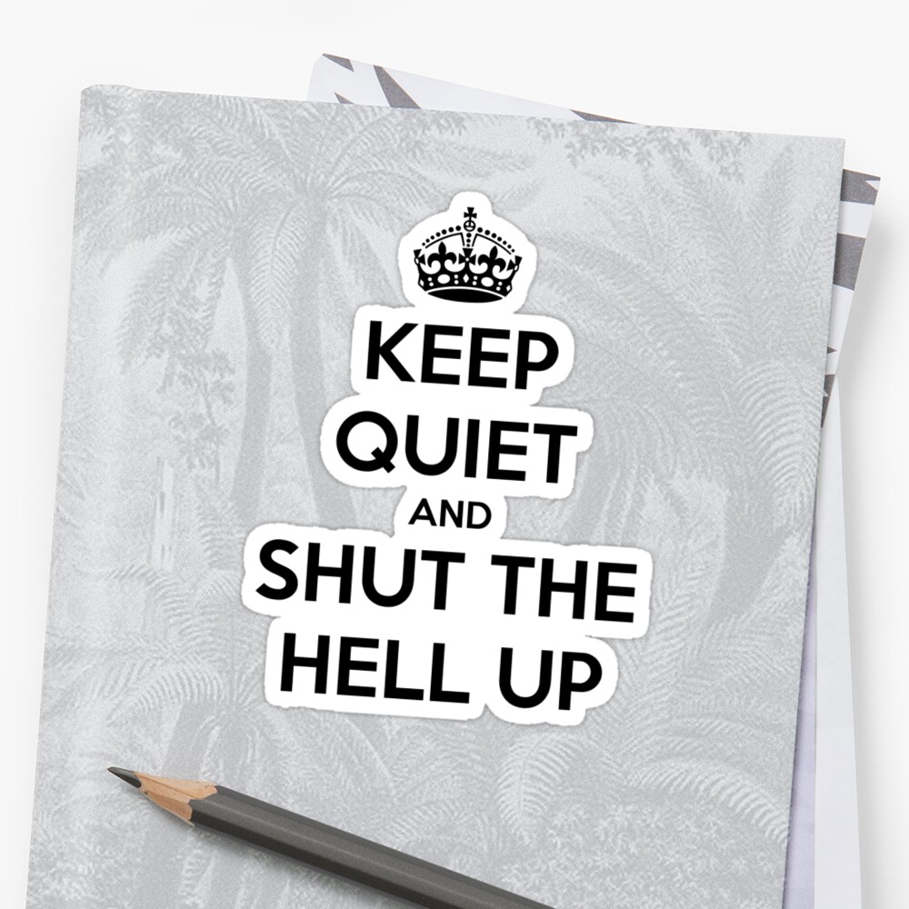 keep-quiet-and-shut-the-hell-up-stickers-by-mrtomwarner-redbubble