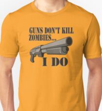 Guns don't kill zombies, I do. Unisex T-Shirt