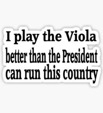 I Play The Viola Better Than President Can Run Country - Funny Viola T Shirt Sticker