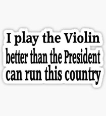 I Play Violin Better Than President - Funny Violin T Shirt Sticker